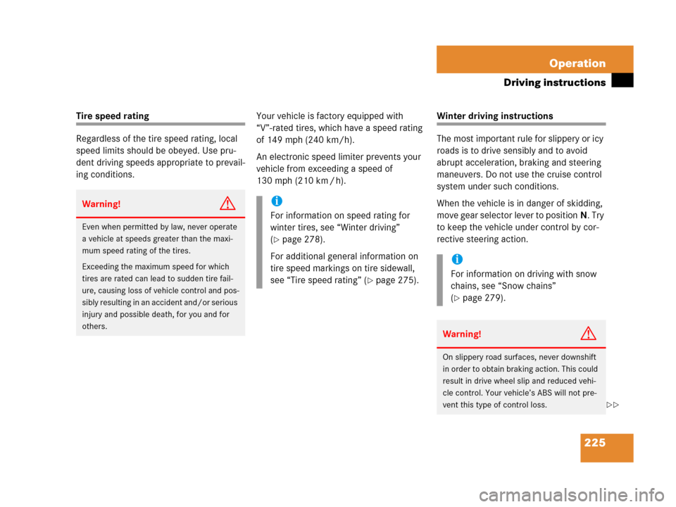 MERCEDES-BENZ G500 2006 W463 Owners Manual 225 Operation
Driving instructions
Tire speed rating
Regardless of the tire speed rating, local 
speed limits should be obeyed. Use pru-
dent driving speeds appropriate to prevail-
ing conditions.Your