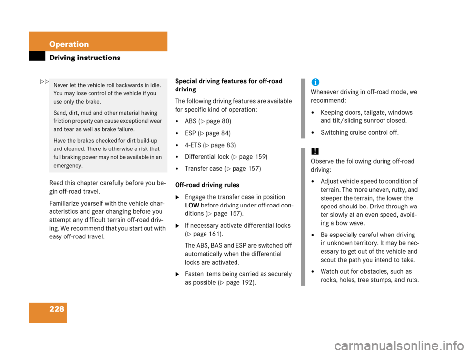 MERCEDES-BENZ G55AMG 2006 W463 Owners Manual 228 Operation
Driving instructions
Read this chapter carefully before you be-
gin off-road travel.
Familiarize yourself with the vehicle char-
acteristics and gear changing before you 
attempt any dif