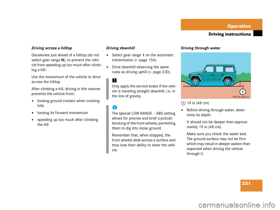 MERCEDES-BENZ G55AMG 2006 W463 Owners Manual 231 Operation
Driving instructions
Driving across a hilltop
Decelerate just ahead of a hilltop (do not 
select gear rangeN), to prevent the vehi-
cle from speeding up too much after climb-
ing a hill.