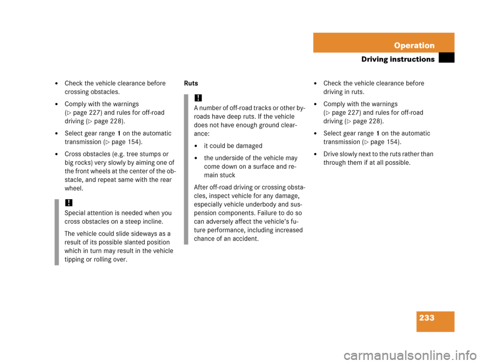 MERCEDES-BENZ G55AMG 2006 W463 Owners Manual 233 Operation
Driving instructions
Check the vehicle clearance before 
crossing obstacles.
Comply with the warnings 
(
page 227) and rules for off-road 
driving (
page 228).
Select gear range1 on