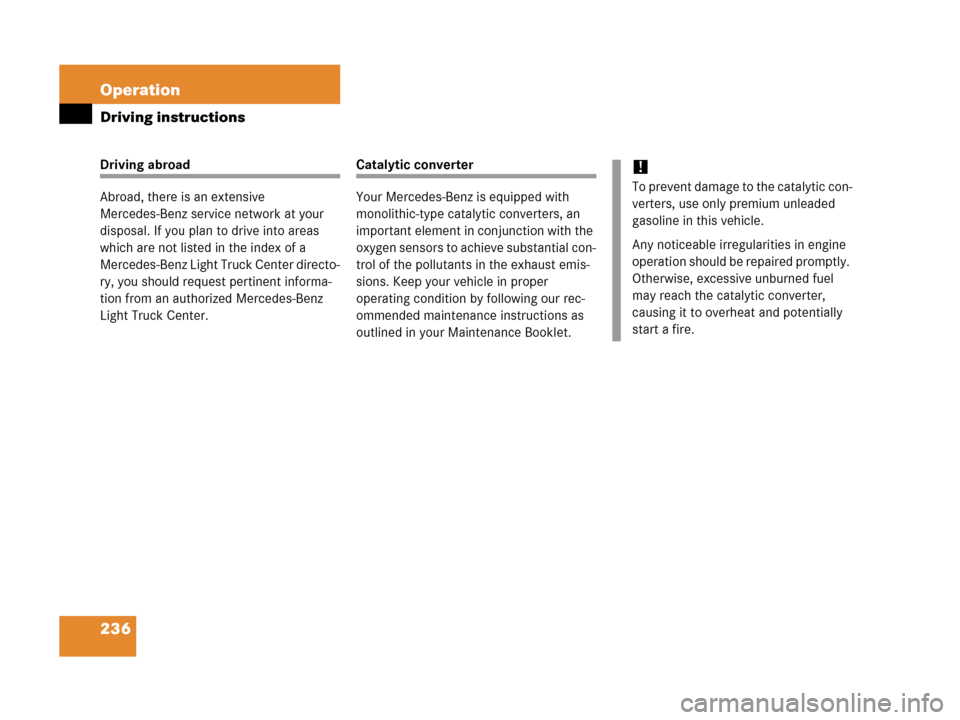 MERCEDES-BENZ G500 2006 W463 Owners Manual 236 Operation
Driving instructions
Driving abroad
Abroad, there is an extensive 
Mercedes-Benz service network at your 
disposal. If you plan to drive into areas 
which are not listed in the index of 