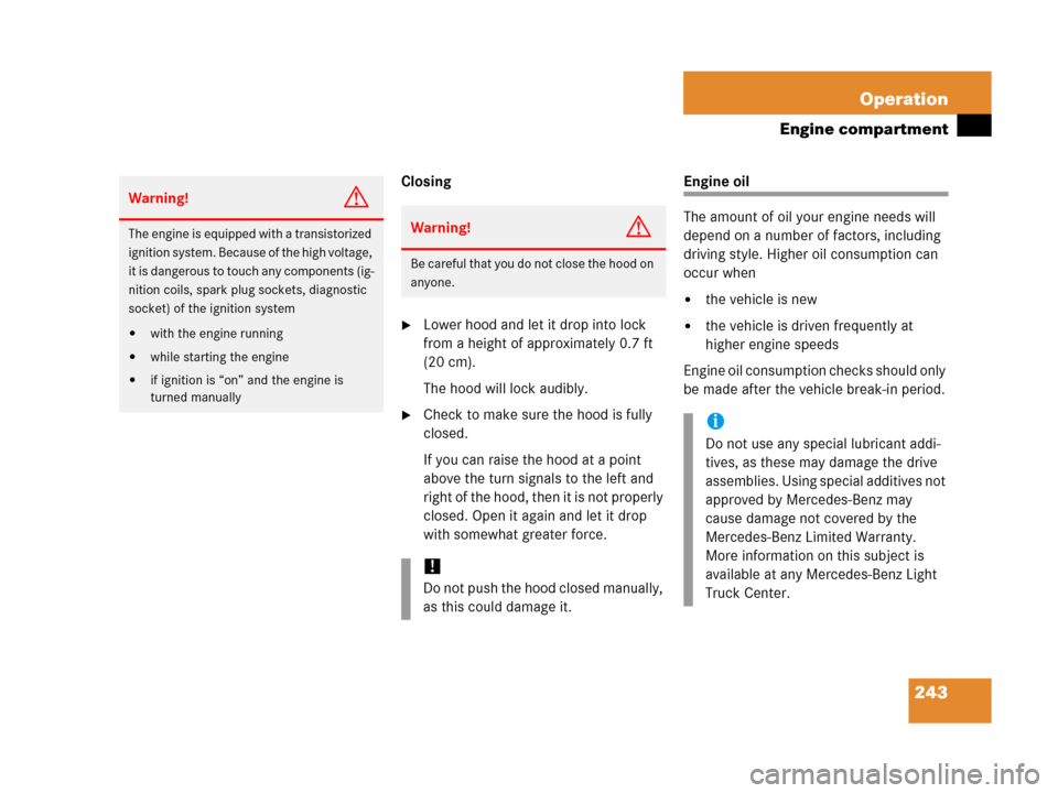 MERCEDES-BENZ G500 2006 W463 Owners Manual 243 Operation
Engine compartment
Closing
Lower hood and let it drop into lock 
from a height of approximately 0.7 ft 
(20 cm).
The hood will lock audibly.
Check to make sure the hood is fully 
close