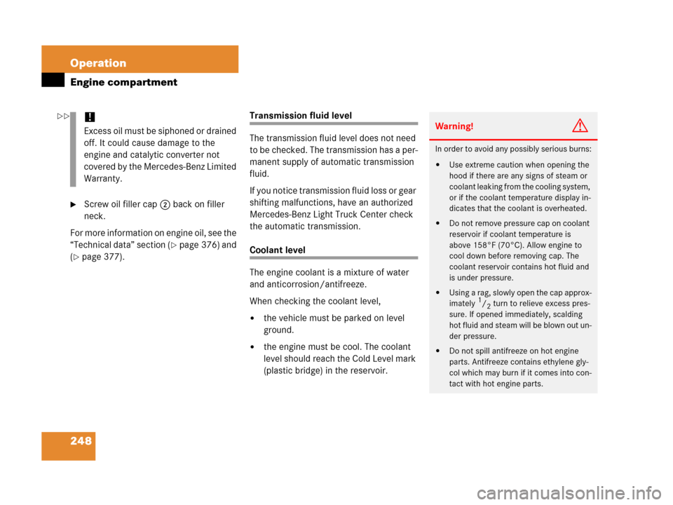 MERCEDES-BENZ G55AMG 2006 W463 Owners Manual 248 Operation
Engine compartment
Screw oil filler cap2 back on filler 
neck.
For more information on engine oil, see the 
“Technical data” section (
page 376) and 
(
page 377).
Transmission flu