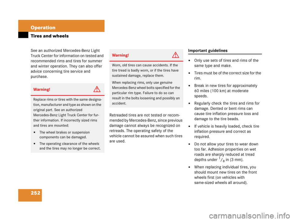 MERCEDES-BENZ G500 2006 W463 Owners Manual 252 Operation
Tires and wheels
See an authorized Mercedes-Benz Light 
Truck Center for information on tested and 
recommended rims and tires for summer 
and winter operation. They can also offer 
advi