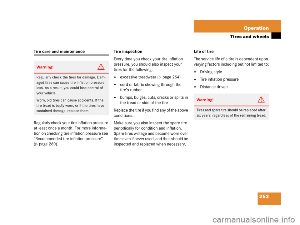 MERCEDES-BENZ G500 2006 W463 Owners Manual 253 Operation
Tires and wheels
Tire care and maintenance
Regularly check your tire inflation pressure 
at least once a month. For more informa-
tion on checking tire inflation pressure see 
“Recomme
