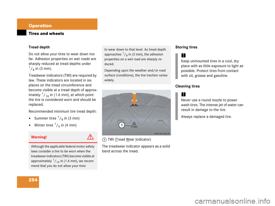 MERCEDES-BENZ G500 2006 W463 Owners Manual 254 Operation
Tires and wheels
Tread depth 
Do not allow your tires to wear down too 
far. Adhesion properties on wet roads are 
sharply reduced at tread depths under 
1/8in (3 mm).
Treadwear indicato