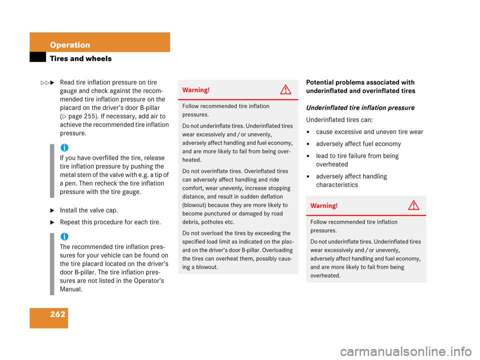 MERCEDES-BENZ G500 2006 W463 Owners Manual 262 Operation
Tires and wheels
Read tire inflation pressure on tire 
gauge and check against the recom-
mended tire inflation pressure on the 
placard on the driver’s door B-pillar 
(
page 255). I
