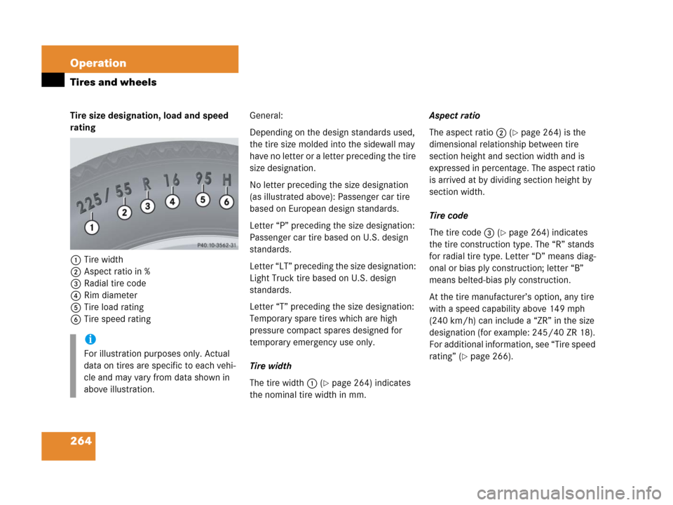 MERCEDES-BENZ G500 2006 W463 Owners Manual 264 Operation
Tires and wheels
Tire size designation, load and speed 
rating
1Tire width 
2Aspect ratio in %
3Radial tire code
4Rim diameter
5Tire load rating
6Tire speed ratingGeneral:
Depending on t