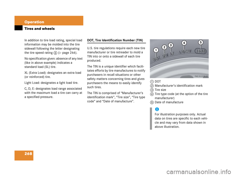 MERCEDES-BENZ G500 2006 W463 Owners Manual 268 Operation
Tires and wheels
In addition to tire load rating, special load 
information may be molded into the tire 
sidewall following the letter designating 
the tire speed rating6 (
page 266).
N