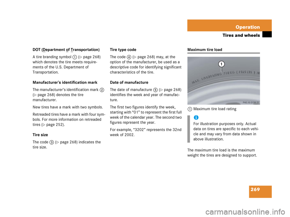 MERCEDES-BENZ G55AMG 2006 W463 Owners Manual 269 Operation
Tires and wheels
DOT (Department of Transportation)
A tire branding symbol1 (
page 268) 
which denotes the tire meets require-
ments of the U.S. Department of 
Transportation. 
Manufact