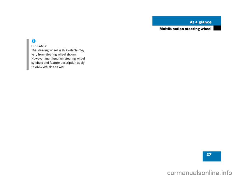 MERCEDES-BENZ G500 2006 W463 Owners Guide 27 At a glance
Multifunction steering wheel
i
G55AMG:
The steering wheel in this vehicle may 
vary from steering wheel shown. 
However, multifunction steering wheel 
symbols and feature description ap