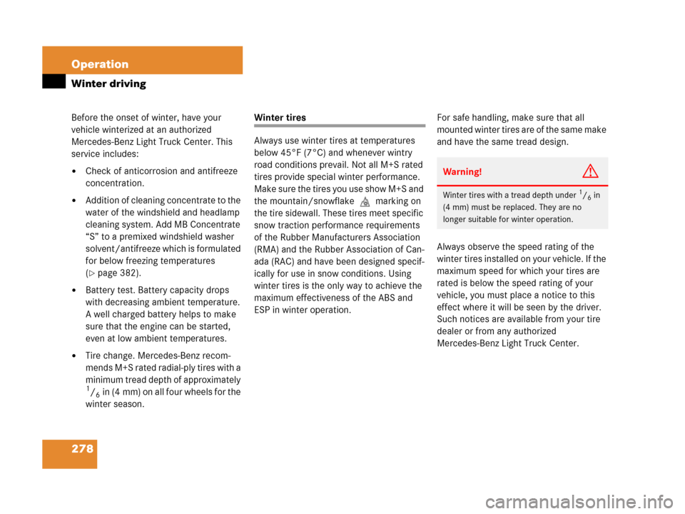 MERCEDES-BENZ G500 2006 W463 Owners Manual 278 Operation
Winter driving
Before the onset of winter, have your 
vehicle winterized at an authorized 
Mercedes-Benz Light Truck Center. This 
service includes:
Check of anticorrosion and antifreez