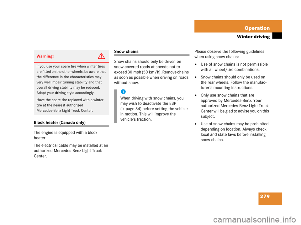 MERCEDES-BENZ G500 2006 W463 Owners Manual 279 Operation
Winter driving
Block heater (Canada only)
The engine is equipped with a block 
heater.
The electrical cable may be installed at an 
authorized Mercedes-Benz Light Truck 
Center.
Snow cha
