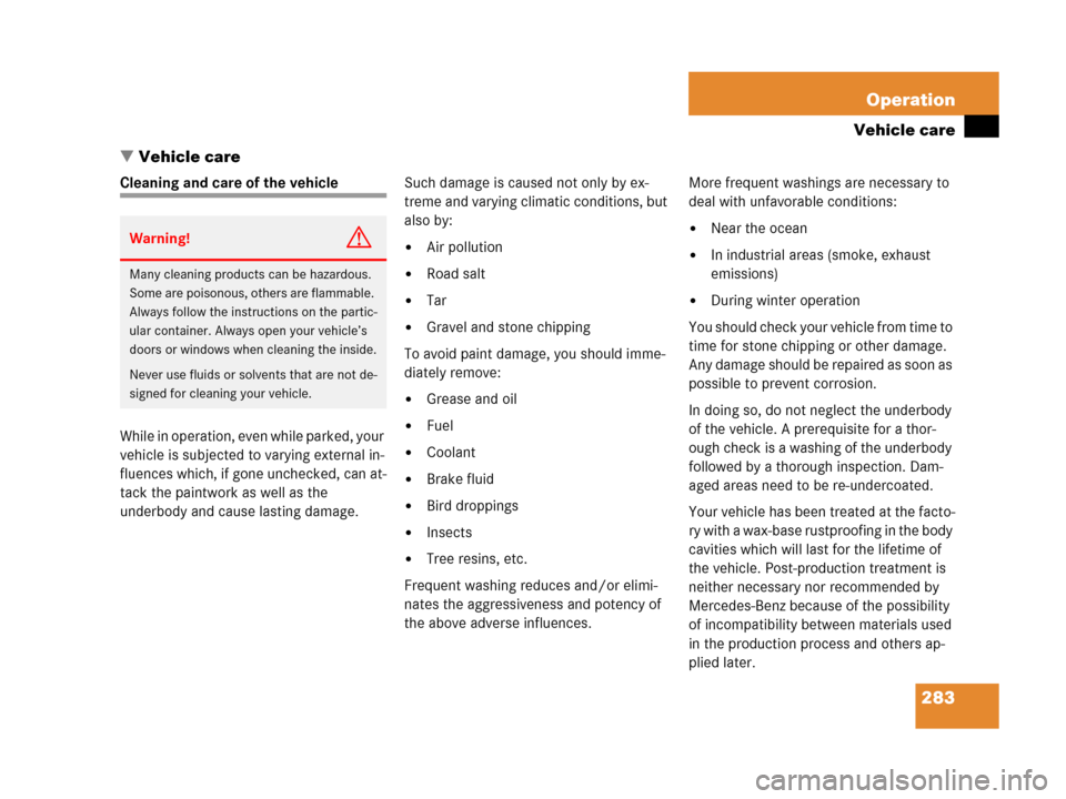 MERCEDES-BENZ G500 2006 W463 Owners Manual 283 Operation
Vehicle care
Vehicle care
Cleaning and care of the vehicle
While in operation, even while parked, your 
vehicle is subjected to varying external in-
fluences which, if gone unchecked, c