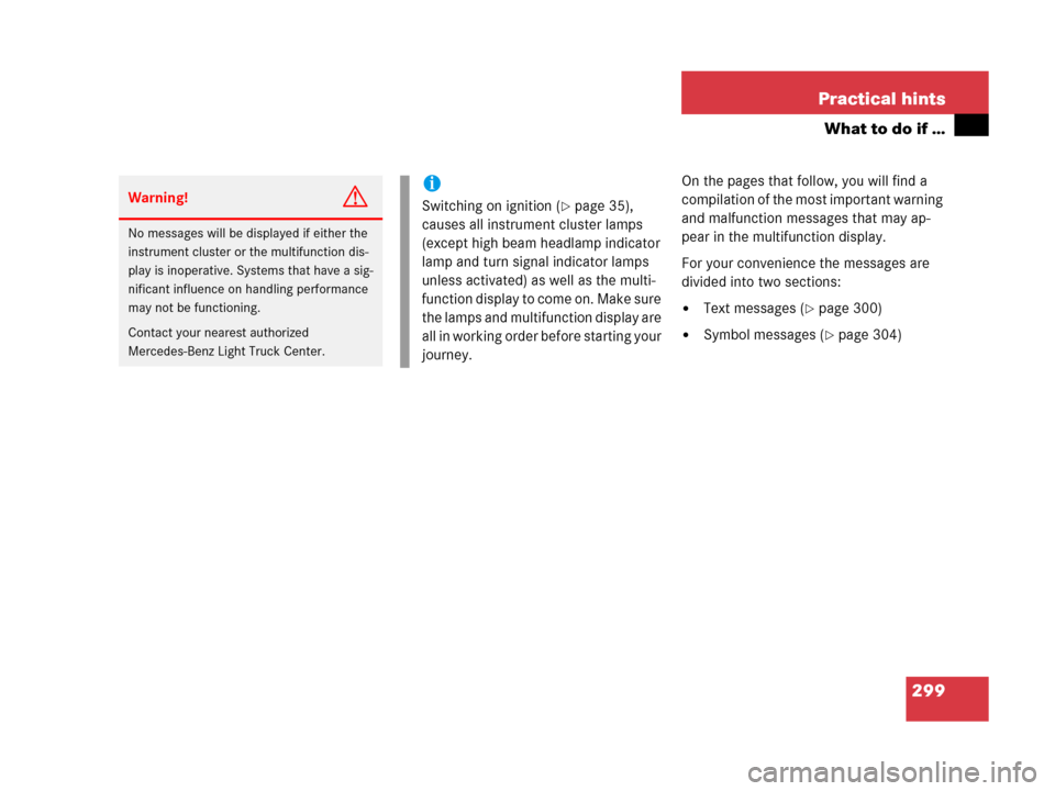 MERCEDES-BENZ G500 2006 W463 Owners Manual 299 Practical hints
What to do if …
On the pages that follow, you will find a 
compilation of the most important warning 
and malfunction messages that may ap-
pear in the multifunction display.
For