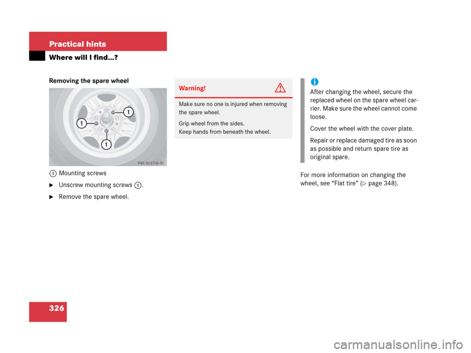 MERCEDES-BENZ G55AMG 2006 W463 Owners Manual 326 Practical hints
Where will I find...?
Removing the spare wheel
1Mounting screws
Unscrew mounting screws1.
Remove the spare wheel.For more information on changing the 
wheel, see “Flat tire” 