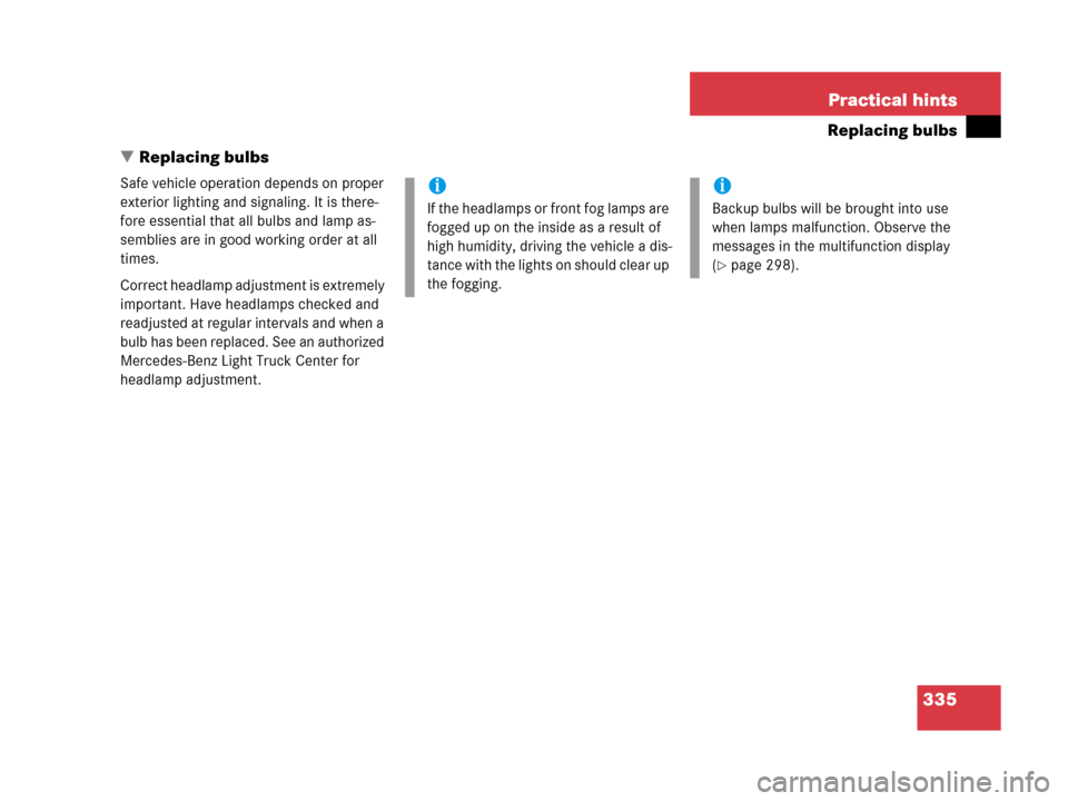 MERCEDES-BENZ G500 2006 W463 Owners Manual 335 Practical hints
Replacing bulbs
Replacing bulbs
Safe vehicle operation depends on proper 
exterior lighting and signaling. It is there-
fore essential that all bulbs and lamp as-
semblies are in 