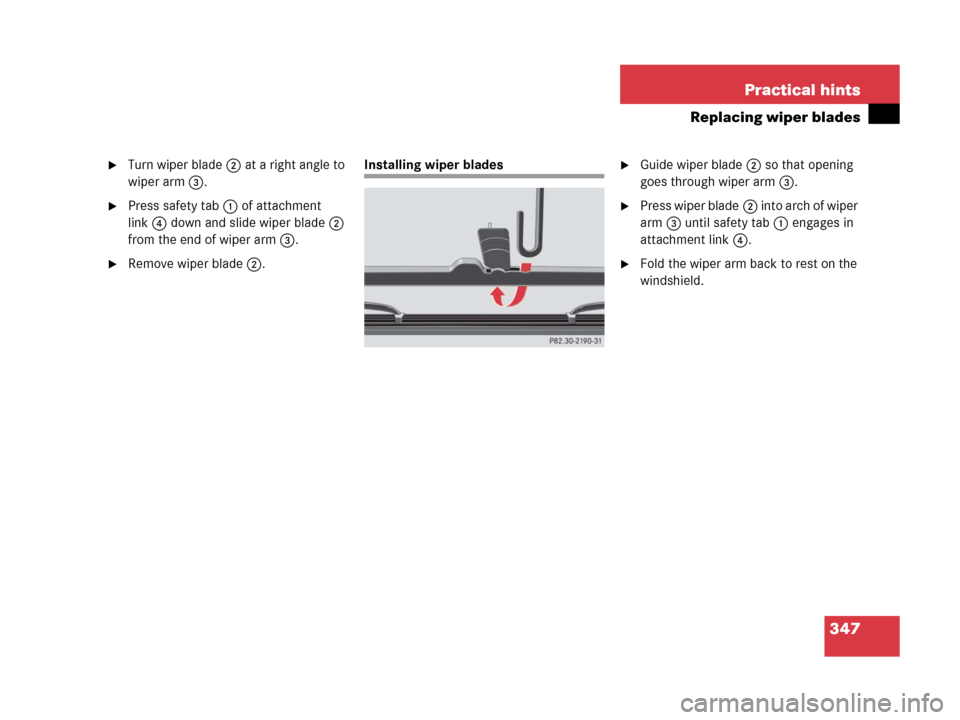 MERCEDES-BENZ G55AMG 2006 W463 Owners Manual 347 Practical hints
Replacing wiper blades
Turn wiper blade2 at a right angle to 
wiper arm3.
Press safety tab1 of attachment 
link4 down and slide wiper blade2 
from the end of wiper arm3.
Remove 
