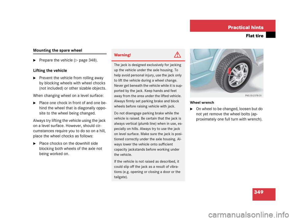 MERCEDES-BENZ G55AMG 2006 W463 Owners Manual 349 Practical hints
Flat tire
Mounting the spare wheel
Prepare the vehicle (page 348).
Lifting the vehicle
Prevent the vehicle from rolling away 
by blocking wheels with wheel chocks 
(not included