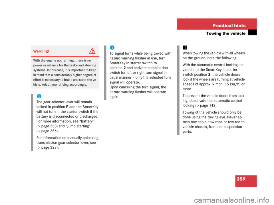 MERCEDES-BENZ G500 2006 W463 Owners Manual 359 Practical hints
Towing the vehicle
Warning!G
With the engine not running, there is no 
power assistance for the brake and steering 
systems. In this case, it is important to keep 
in mind that a c