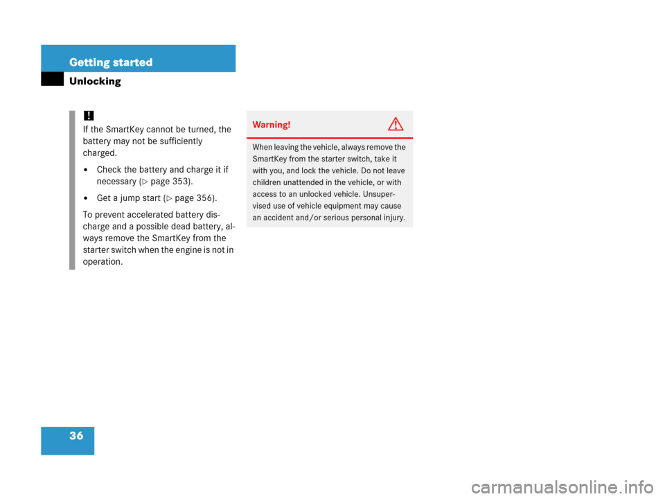 MERCEDES-BENZ G500 2006 W463 Owners Guide 36 Getting started
Unlocking
!
If the SmartKey cannot be turned, the 
battery may not be sufficiently 
charged.
Check the battery and charge it if 
necessary (
page 353).
Get a jump start (page 35