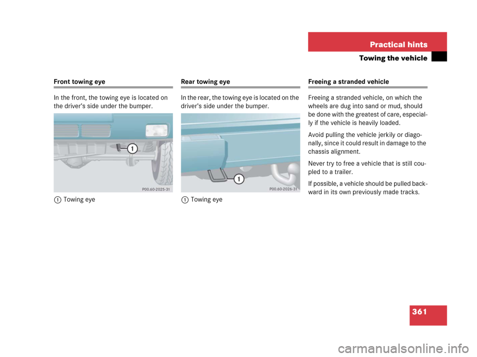 MERCEDES-BENZ G500 2006 W463 Owners Manual 361 Practical hints
Towing the vehicle
Front towing eye
In the front, the towing eye is located on 
the driver’s side under the bumper.
1Towing eyeRear towing eye
In the rear, the towing eye is loca