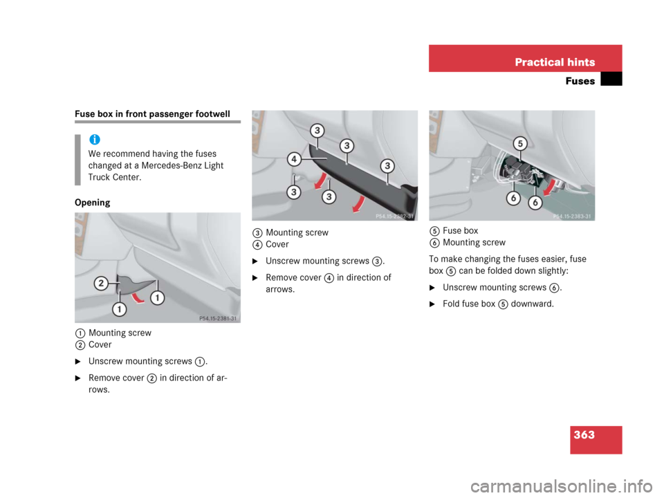 MERCEDES-BENZ G500 2006 W463 Owners Manual 363 Practical hints
Fuses
Fuse box in front passenger footwell
Opening
1Mounting screw
2Cover
Unscrew mounting screws1.
Remove cover2 in direction of ar-
rows.3Mounting screw
4Cover
Unscrew mountin