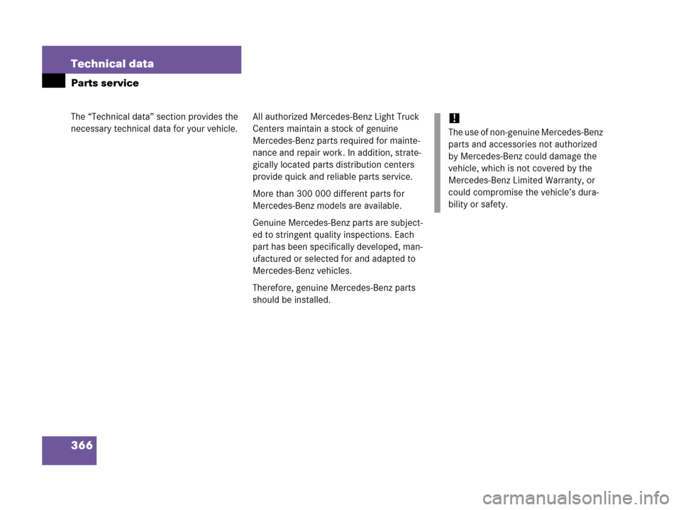 MERCEDES-BENZ G55AMG 2006 W463 Owners Manual 366 Technical data
The “Technical data” section provides the 
necessary technical data for your vehicle.
Parts service
All authorized Mercedes-Benz Light Truck 
Centers maintain a stock of genuine