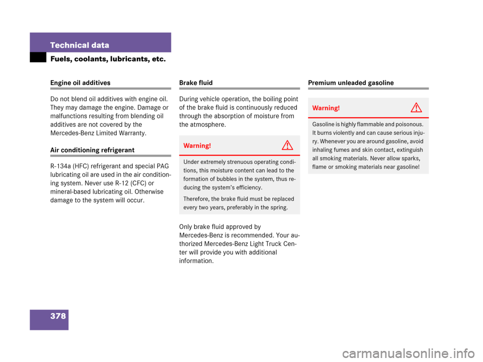 MERCEDES-BENZ G500 2006 W463 Owners Manual 378 Technical data
Fuels, coolants, lubricants, etc.
Engine oil additives
Do not blend oil additives with engine oil. 
They may damage the engine. Damage or 
malfunctions resulting from blending oil 
