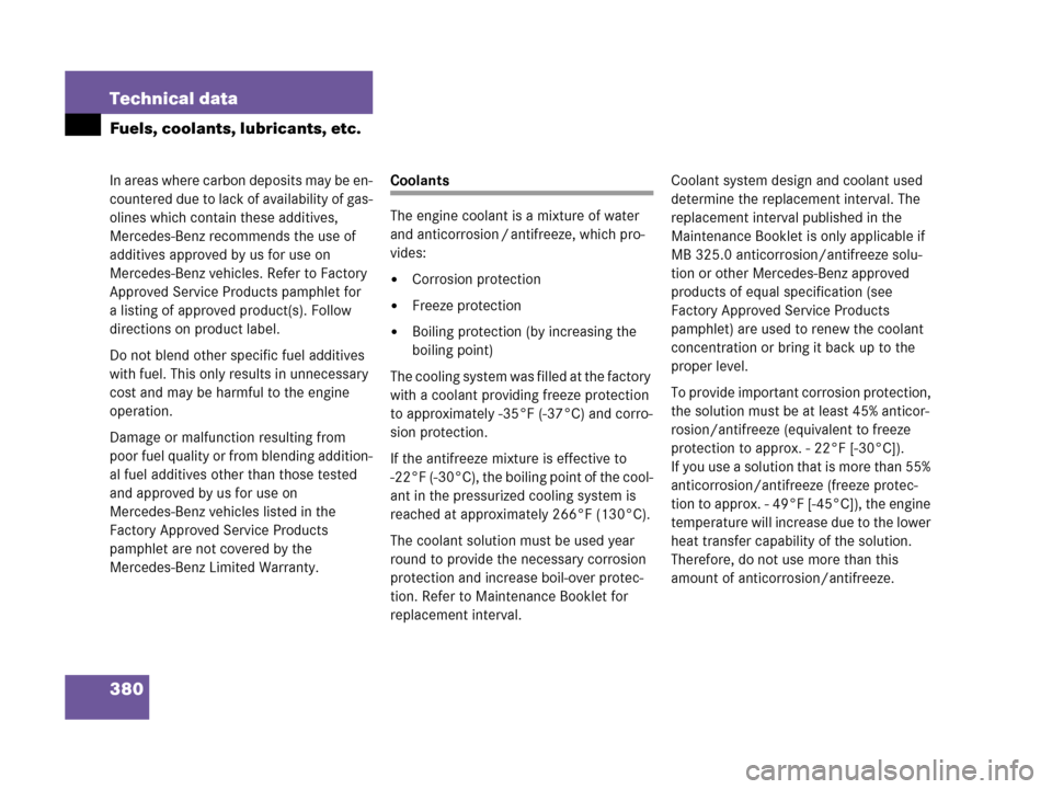 MERCEDES-BENZ G500 2006 W463 Owners Manual 380 Technical data
Fuels, coolants, lubricants, etc.
In areas where carbon deposits may be en-
countered due to lack of availability of gas-
olines which contain these additives, 
Mercedes-Benz recomm