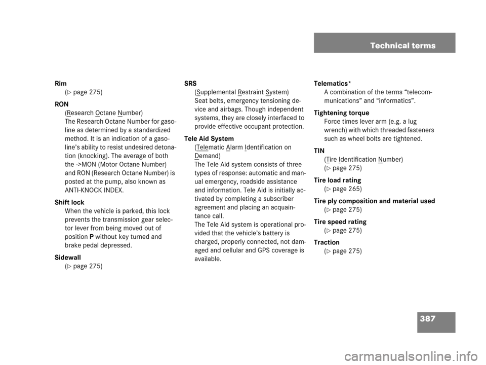 MERCEDES-BENZ G500 2006 W463 Owners Manual 387 Technical terms
Rim
(
page 275)
RON
(R
esearch Octane Number)
The Research Octane Number for gaso-
line as determined by a standardized 
method. It is an indication of a gaso-
line’s ability to