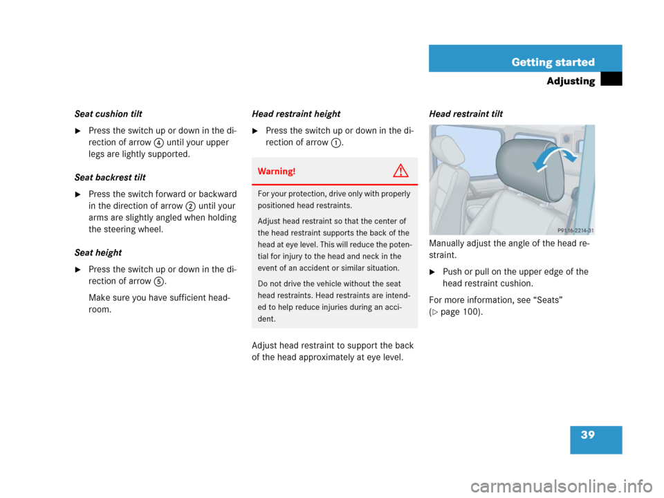 MERCEDES-BENZ G500 2006 W463 Owners Manual 39 Getting started
Adjusting
Seat cushion tilt
Press the switch up or down in the di-
rection of arrow4 until your upper 
legs are lightly supported.
Seat backrest tilt
Press the switch forward or b