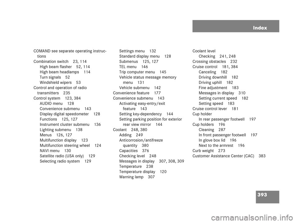 MERCEDES-BENZ G55AMG 2006 W463 Owners Manual 393 Index
COMAND see separate operating instruc-
tions
Combination switch 23, 114
High beam flasher 52, 114
High beam headlamps 114
Turn signals 52
Windshield wipers 53
Control and operation of radio MERCEDES-BENZ G55AMG 2006 W463 Owners Manual 393 Index
COMAND see separate operating instruc-
tions
Combination switch 23, 114
High beam flasher 52, 114
High beam headlamps 114
Turn signals 52
Windshield wipers 53
Control and operation of radio