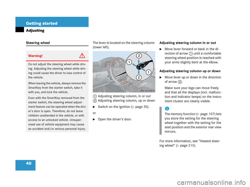 MERCEDES-BENZ G500 2006 W463 Service Manual 40 Getting started
Adjusting
Steering wheelThe lever is located on the steering column 
(lower left).
1Adjusting steering column, in or out
2Adjusting steering column, up or down
Switch on the igniti