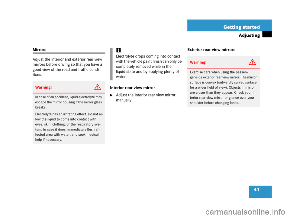MERCEDES-BENZ G500 2006 W463 Service Manual 41 Getting started
Adjusting
Mirrors
Adjust the interior and exterior rear view 
mirrors before driving so that you have a 
good view of the road and traffic condi-
tions.
Interior rear view mirror
A