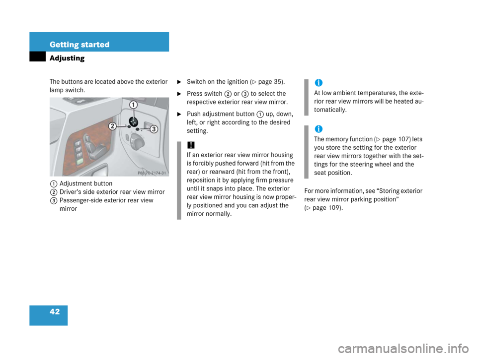 MERCEDES-BENZ G500 2006 W463 Owners Manual 42 Getting started
Adjusting
The buttons are located above the exterior 
lamp switch.
1Adjustment button
2Driver’s side exterior rear view mirror
3Passenger-side exterior rear view 
mirrorSwitch on