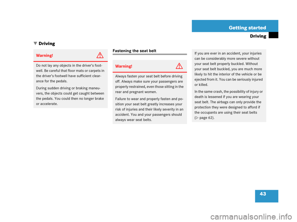 MERCEDES-BENZ G500 2006 W463 Service Manual 43 Getting started
Driving
Driving
Fastening the seat belt
Warning!G
Do not lay any objects in the driver’s foot-
well. Be careful that floor mats or carpets in 
the driver’s footwell have suffic