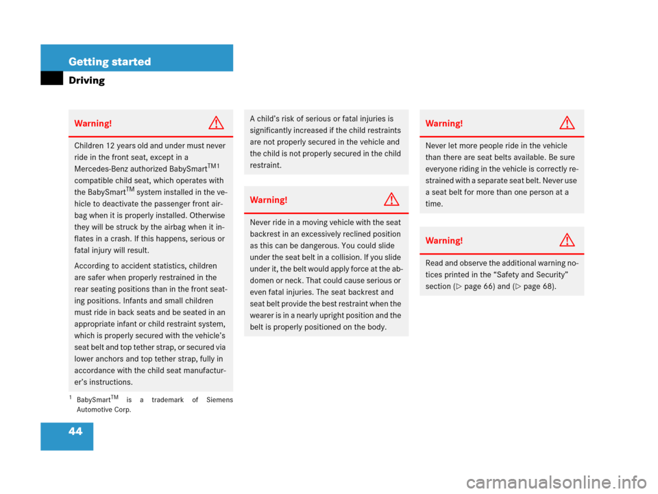 MERCEDES-BENZ G500 2006 W463 Service Manual 44 Getting started
Driving
Warning!G
Children 12 years old and under must never 
ride in the front seat, except in a 
Mercedes-Benz authorized BabySmart
TM1 
compatible child seat, which operates with