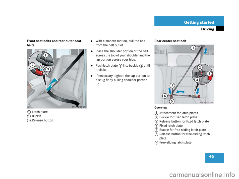 MERCEDES-BENZ G500 2006 W463 Service Manual 45 Getting started
Driving
Front seat belts and rear outer seat 
belts
1Latch plate
2Buckle
3Release buttonWith a smooth motion, pull the belt 
from the belt outlet.
Place the shoulder portion of th