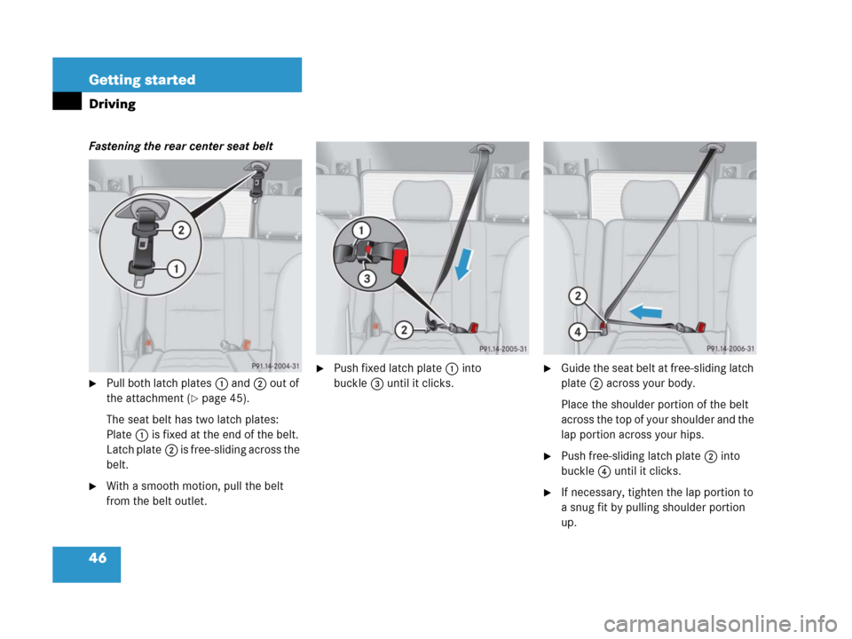 MERCEDES-BENZ G500 2006 W463 Service Manual 46 Getting started
Driving
Fastening the rear center seat belt
Pull both latch plates1 and2 out of 
the attachment (
page 45).
The seat belt has two latch plates: 
Plate1 is fixed at the end of the 