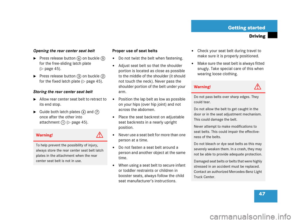 MERCEDES-BENZ G500 2006 W463 Service Manual 47 Getting started
Driving
Opening the rear center seat belt
Press release button6 on buckle5 
for the free-sliding latch plate 
(
page 45).
Press release button3 on buckle2 
for the fixed latch pl