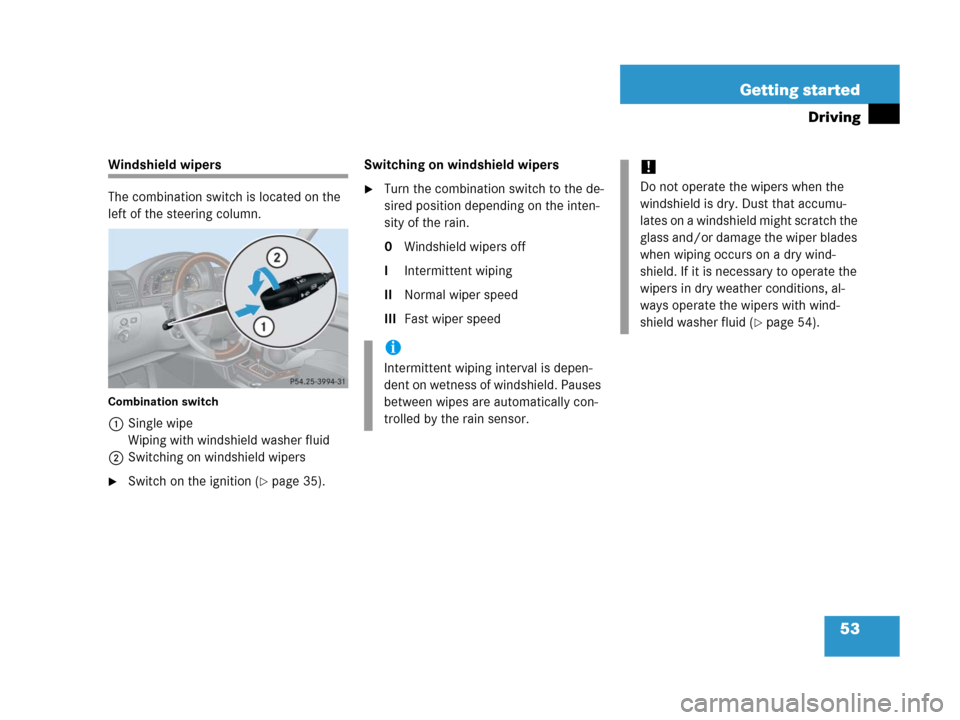 MERCEDES-BENZ G500 2006 W463 Workshop Manual 53 Getting started
Driving
Windshield wipers
The combination switch is located on the 
left of the steering column.
Combination switch
1Single wipe
Wiping with windshield washer fluid
2Switching on wi