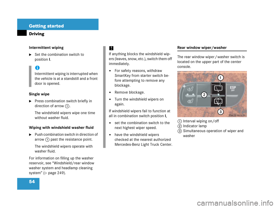 MERCEDES-BENZ G500 2006 W463 Workshop Manual 54 Getting started
Driving
Intermittent wiping
Set the combination switch to 
positionI.
Single wipe
Press combination switch briefly in 
direction of arrow1.
The windshield wipers wipe one time 
wi