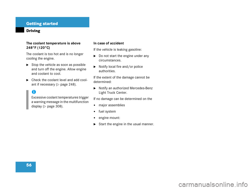 MERCEDES-BENZ G500 2006 W463 Owners Manual 56 Getting started
Driving
The coolant temperature is above 
248°F (120°C)
The coolant is too hot and is no longer 
cooling the engine.
Stop the vehicle as soon as possible 
and turn off the engine