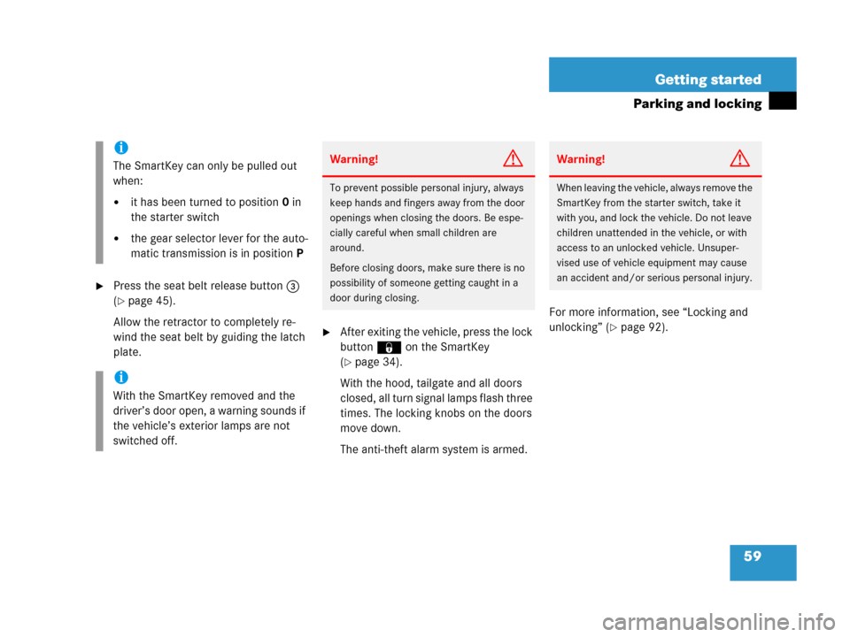 MERCEDES-BENZ G500 2006 W463 Workshop Manual 59 Getting started
Parking and locking
Press the seat belt release button3 
(
page 45).
Allow the retractor to completely re-
wind the seat belt by guiding the latch 
plate.
After exiting the vehic