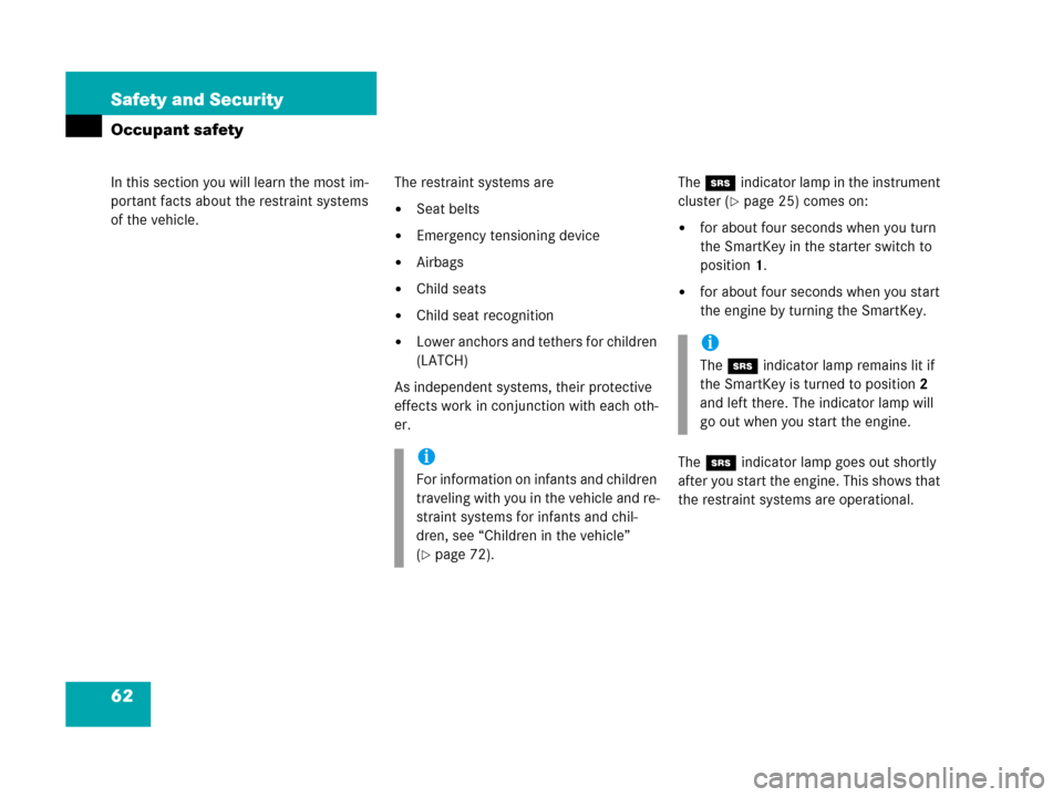 MERCEDES-BENZ G500 2006 W463 Repair Manual 62 Safety and Security
In this section you will learn the most im-
portant facts about the restraint systems 
of the vehicle.
Occupant safety
The restraint systems are
Seat belts
Emergency tensionin