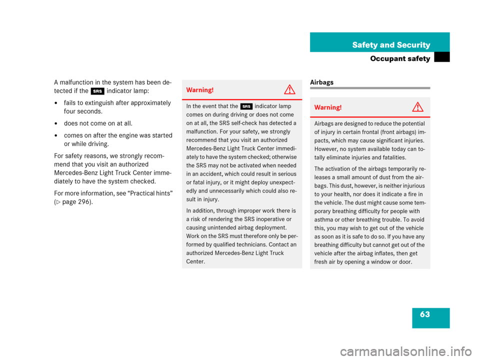 MERCEDES-BENZ G500 2006 W463 Repair Manual 63 Safety and Security
Occupant safety
A malfunction in the system has been de-
tected if the 1 indicator lamp:
fails to extinguish after approximately 
four seconds.
does not come on at all.
comes