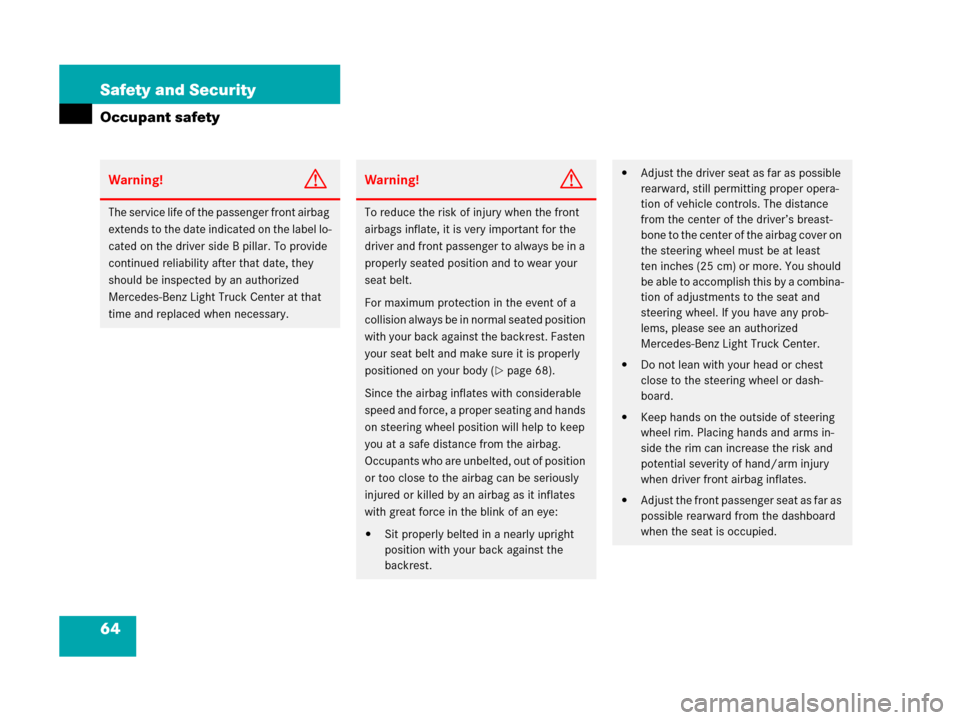 MERCEDES-BENZ G500 2006 W463 Repair Manual 64 Safety and Security
Occupant safety
Warning!G
The service life of the passenger front airbag 
extends to the date indicated on the label lo-
cated on the driver side B pillar. To provide 
continued