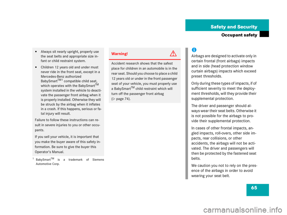 MERCEDES-BENZ G55AMG 2006 W463 Owners Manual 65 Safety and Security
Occupant safety
Always sit nearly upright, properly use 
the seat belts and appropriate size in-
fant or child restraint system.
Children 12 years old and under must 
never ri