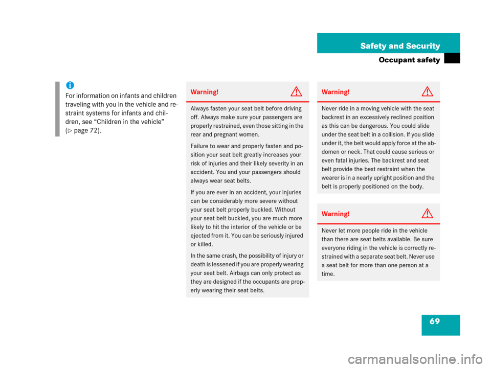 MERCEDES-BENZ G500 2006 W463 Owners Manual 69 Safety and Security
Occupant safety
i
For information on infants and children 
traveling with you in the vehicle and re-
straint systems for infants and chil-
dren, see “Children in the vehicle�